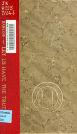 Let us have the truth, the whole truth, and nothing but the truth. A speech delivered by the Hon. C.A. Barlow at the Maguire Wigwam, on October 26, 1898_cover