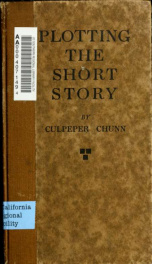 Plotting the short story, a practical exposition of germ-plots, what they are and where to find them: the structure and development of the plot; and the relation of the plot to the story_cover