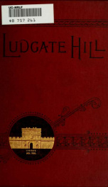 Ludgate Hill : past and present : a narrative concerning the people, places, legends, and changes of the great London highway_cover