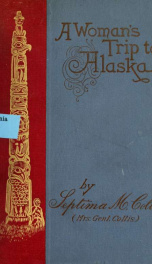 A woman's trip to Alaska; being an account of a voyage through the inland seas of the Sitkan archipelago, in 1890_cover