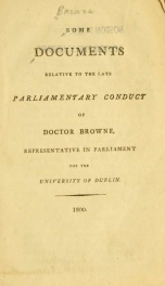 Some documents relative to the late parliamentary conduct of Doctor Browne, representative in Parliament for the University of Dublin_cover