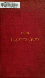 From glory to glory; or, The Christian's glorious ministry_cover