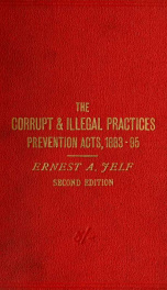 The Corrupt and Illegal Practices Preventions Act, 1883. [46 & 47 Vict C. 51.] With an introduction and notes of all judicial decisions under the act_cover