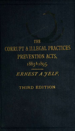 The corrupt and illegal practices preventions acts, 1883 and 1895. [46 & 47 Vict C. 51, and 58 & 59 Vict. C. 40.] With notes of judicial decisions, and with short introductory chapters on election petitions under these acts, election contests under these _cover