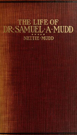 The life of Dr. Samuel A. Mudd; containing his letters from Fort Jefferson, Dry Tortugas island, where he was imprisoned four years for alleged complicity in the assassination of Abraham Lincoln, with statements of Mrs. Samuel A. Mudd, Dr. Samuel A. Mudd,_cover