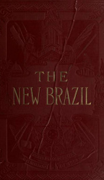 The new Brazil : its resources and attractions, historical, descriptive, and industrial_cover