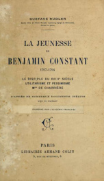 La jeunesse de Benjamin Constant, 1767-1794 : le disciple du 18è siècle, utilitarisme et pessimisme, Mme. de Charrière : D'après de nombreux documents inédits_cover