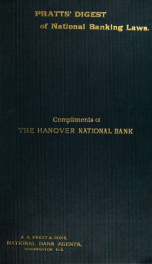 Pratts' digest, comprising the laws relating to national banks, with annotations, references to decisions of the courts, and table of cases cited, also information in regard to the organization and conduct of national banks, forms and instructions of the _cover
