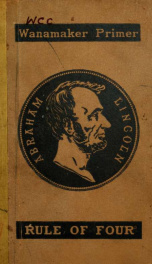 The Wanamaker primer on Abraham Lincoln : strength, mind, heart, will, the full-rounded man, the typical American example of the Rule of four_cover