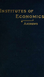 Institutes of economics; a succinct text-book of political economy, for the use of classes in colleges, high schools and academies_cover