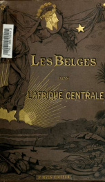 Les Belges dans l'Afrique centrale; voyages, aventures et découvertes d'après les documents et journaux des explorateurs 3_cover