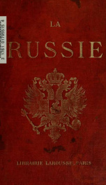 La Russie, géographique, ethnologique, historique, administrative, économique, religieuse, littéraire, artistique, scientifique, pittoresque, etc_cover