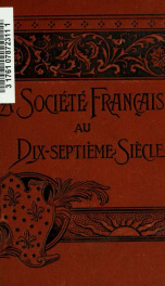 La société française au dix-septième siècle: an account of French society in the 17th century from contemporary writers. Edited for the use of schools and colleges, with an introd. and notes_cover