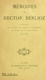 Mémoires de Hector Berlioz comprenant ses voyages en Italie, en Allemagne, en Russie et en Angleterre, 1803-1865 1_cover