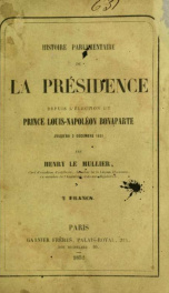 Histoire parlementaire de la présidence : depuis l'élection du prince Louis-Napoléon Bonaparte jusqu'au 2 décembre 1851_cover