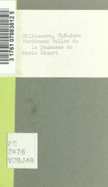 La jeunesse de Marie Stuart, drame en deux parties, mêlée de chant. Par F. de Villeneuve et É. Vander-Burch. Représenté pour la premìere fois, a Paris, sur le théâtre de Madame_cover