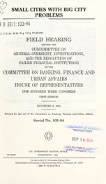 Small cities with big city problems : field hearing before the Subcommittee on General Oversight, Investigations, and the Resolution of Failed Financial Institutions of the the Committee on Banking, Finance, and Urban Affairs, House of Representatives, On_cover