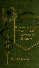 Reminiscences of William Wetmore Story, the American sculptor and author; being incidents and anecdotes chronologically arranged, together with an account of his association with famous people and his principal works in literature and sculpture_cover