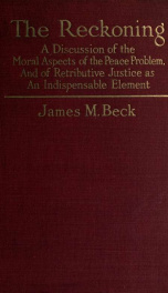 The reckoning; a discussion of the moral aspects of the peace problem, and of retributive justice as an indispensable element_cover