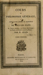 Cours de philosophie générale : ou, Explication simple et graduelle de tous les faits de l'orde physique, de l'ordre physiologique, de l'ordre intellectuel, moral et politique 1_cover