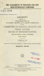 The availability of financing for new high-technology companies : hearing before the Subcommittee on Economic Growth and Credit Formation of the Committee on Banking, Finance, and Urban Affairs, House of Representatives, One Hundred Third Congress, first _cover