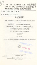 S. 839, the High-Speed Rail Development Act of 1993, and current initiatives in high-speed ground transportation : hearing before the Subcommittee on Surface Transportation of the Committee on Commerce, Science, and Transportation, United States Senate, O_cover