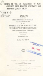 Review of the U.S. Department of Agriculture's crop disaster assistance and 1993 crop quality issues : hearing before the Subcommittee on General Farm Commodities of the Committee on Agriculture, House of Representatives, One Hundred Third Congress, first_cover