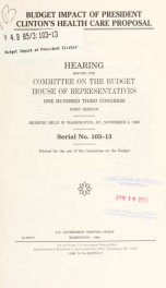 Budget impact of President Clinton's health care proposal : hearing before the Committee on the Budget, House of Representatives, One Hundred Third Congress, first session, hearing held in Washington, DC, November 3, 1993_cover