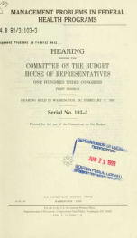 Management problems in federal health programs : hearing before the Committee on the Budget, House of Representatives, One Hundred Third Congress, first session, hearing held in Washington, DC, February 17, 1993_cover