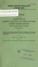 Banking industry regulatory consolidation : hearings before the Committee on Banking, Housing, and Urban Affairs, United States Senate, One Hundred Third Congress, second session, on the need for major consolidation and overhaul of the bank regulatory age_cover