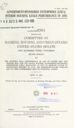 Government-sponsored enterprises (GSE's) interim housing goals performance in 1993 : hearing before the Committee on Banking, Housing, and Urban Affairs, United States Senate, One Hundred Third Congress, second session, on the housing goal performance in _cover