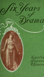 Six years of drama at the Castle Square Theatre, with portraits of the members of the company and complete programs of all plays produced, May 3, 1897-May 3, 1903_cover
