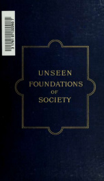The unseen foundations of society; an examination of the fallacies and failures of economic science due to neglected elements_cover