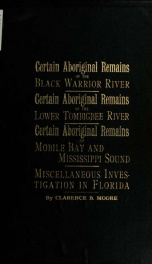 Certain aboriginal remains of the Black Warrior River. Certain aboriginal remains of the lower Tombigbee River. Certain aboriginal remains of Mobile Bay and Mississippi Sound. Miscellaneous investigation in Florida_cover