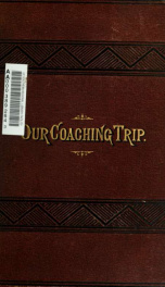 Our coaching trip, Brighton to Inverness [June 17 to Aug. 3, 1881] Private circulation_cover