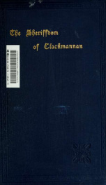 The sheriffdom of Clackmannan; a sketch of its history with lists of sheriffs and excerpts from the records of court, compiled from public documents and other authorities, with prefatory notes on the office of sheriff in Scotland, his powers and duties_cover