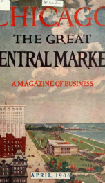 Chicago, the Great Central Market : a magazine of business 3 No.2 Ap (1906)_cover