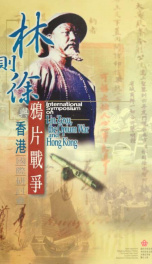 Internatioanl Symposium on Lin Zexu, the Opium War and Hong Kong = Lin Zexu, ya pian zhan zheng yu Xianggang guo ji yan tao hui_cover