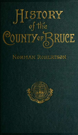 The history of the county of Bruce and of the minor municipalities therein, province of Ontario, Canada_cover