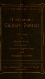The famous Calgary district : the land of golden wheat, fat steers, industrial opportunities and unequalled climate_cover