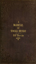 A manual of vocal music : (treated analytically) in two parts : Part I.-elementary, Part II.-practical_cover