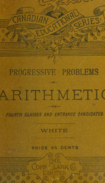 Progressive problems in arithmetic for fourth classes in public schools and candidates for entrance to high schools and collegiate institutes_cover