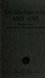 Die Rheinprovinz 1815-1915, hundert Jahre preussischer Herrschaft am Rhein .. 2_cover