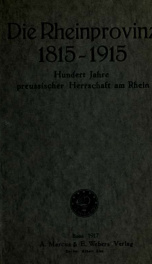 Die Rheinprovinz 1815-1915, hundert Jahre preussischer Herrschaft am Rhein .. 1_cover