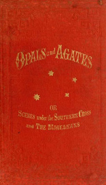 Opals and agates : or, Scenes under the Southern Cross and the Magelhans : being memoirs of fifty years of Australia and Polynesia : with nine illustrations_cover