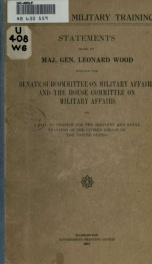 Universal military training: statements made by Maj. Gen. Leonard Wood before the Senate subcommittee on military affairs and the House committee on military affairs, on a bill to provide for the military and naval training of the citizen forces of the Un_cover