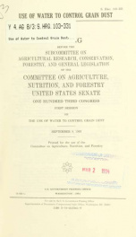 Use of water to control grain dust : hearing before the Subcommittee on Agricultural Research, Conservation, Forestry, and General Legislation of the Committee on Agriculture, Nutrition, and Forestry, United States Senate, One Hundred Third Congress, firs_cover