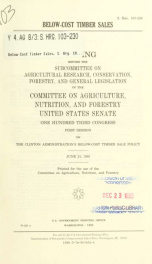 Below-cost timber sales : hearing before the Subcommittee on Agricultural Research, Conservation, Forestry, and General Legislation of the Committee on Agriculture, Nutrition, and Forestry, United States Senate, One Hundred Third Congress, first session, _cover