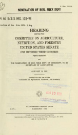 Nomination of Hon. Mike Espy : hearing before the Committee on Agriculture, Nutrition, and Forestry, United States Senate, One Hundred Third Congress, first session, on the nomination of Hon. Mike Espy, of Mississippi, to be Secretary of Agriculture, Janu_cover