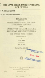 The Opal Creek Forest Preserve Act of 1994 : hearing before the Subcommittee on Specialty Crops and Natural Resources of the Committee on Agriculture, House of Representatives, One Hundred Third Congress, second secttion [i.e.session], on H.R. 3905, May 1_cover